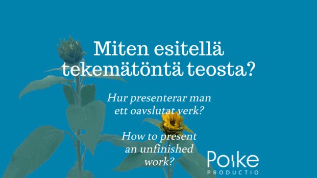 Turkoosilla taustalla kasvaa kaksi nupullaan olevaa auringonkukkaa ja lukee: "Miten esitellä tekemätöntä teosta? Hur presenterar man ett oavslutat verk? How to present an unfinished work?"